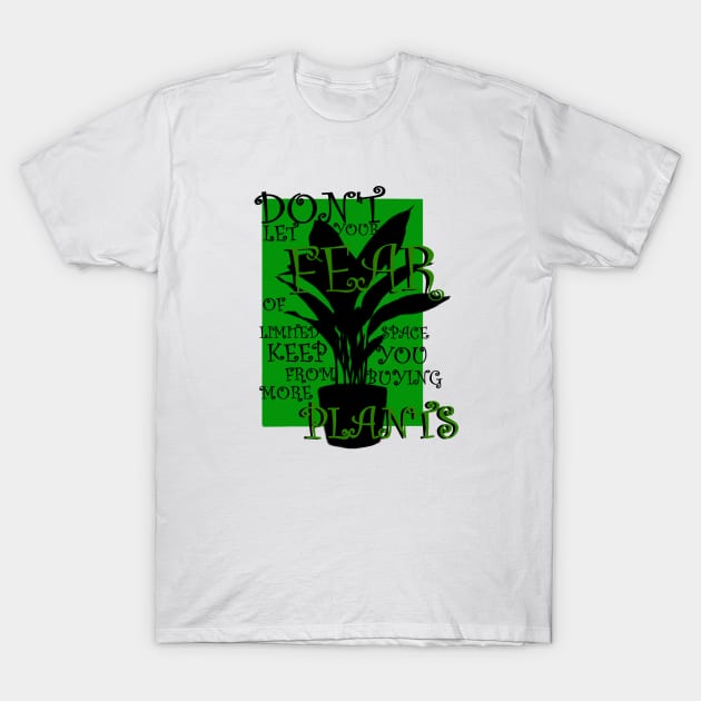 Dont let your fear of limited space keep you from buying more plants T-Shirt by theerraticmind